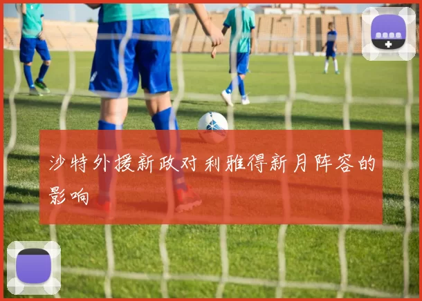 沙特外援新政对利雅得新月阵容的影响