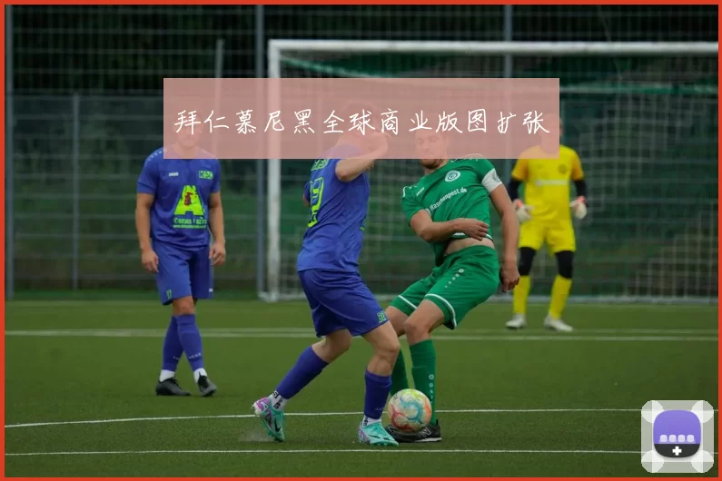 拜仁慕尼黑全球商业版图扩张
