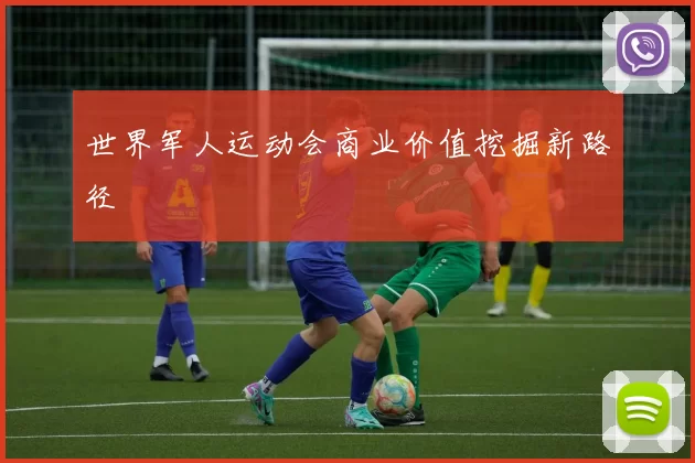 世界军人运动会商业价值挖掘新路径