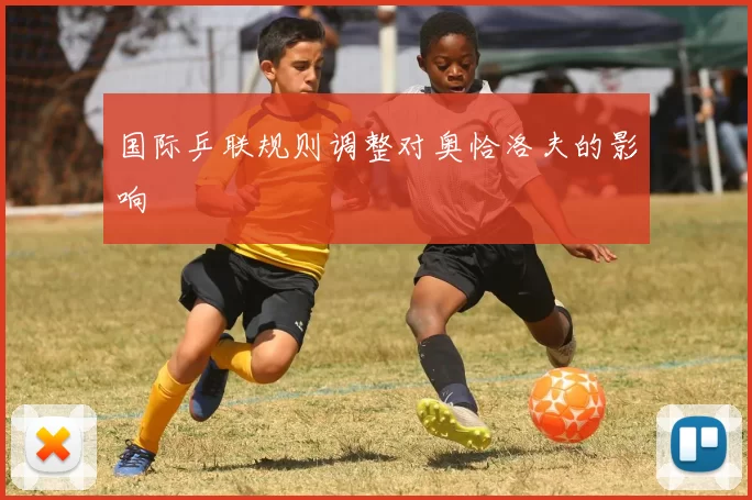 国际乒联规则调整对奥恰洛夫的影响
